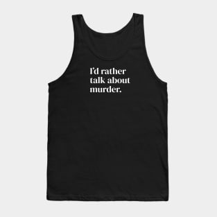 I'd Rather Talk About Murder Tank Top